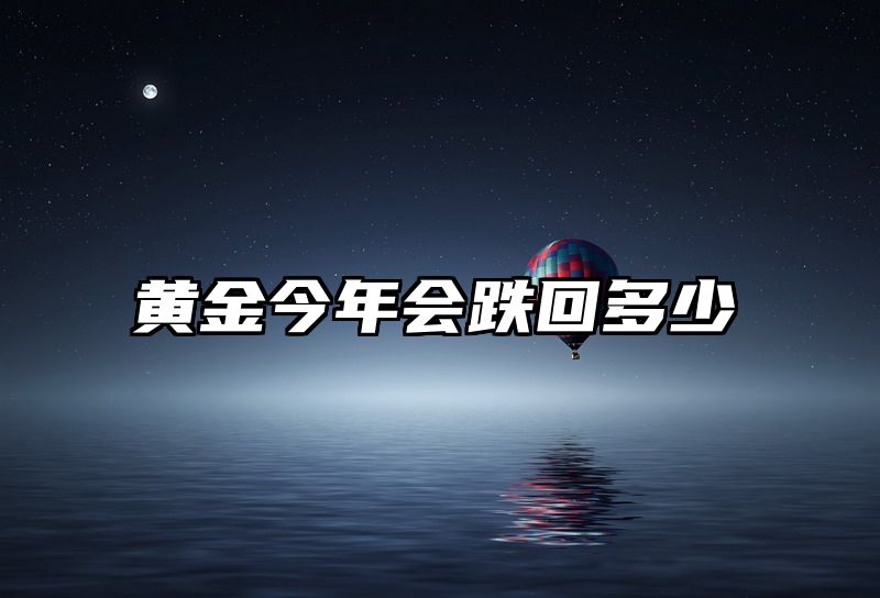黄金今年会跌回多少