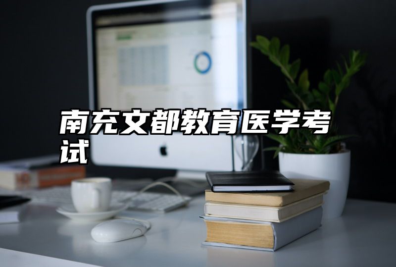 南充文都教育医学考试
