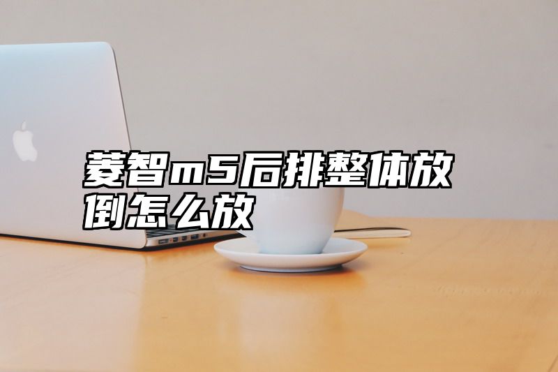 菱智m5后排整体放倒怎么放