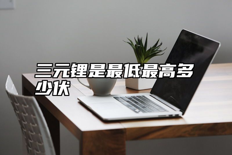 三元锂是最低最高多少伏