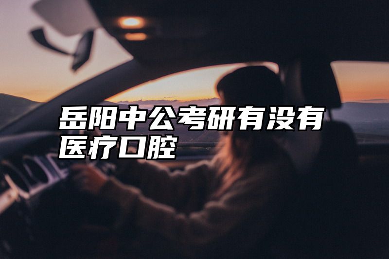 岳阳中公考研有没有医疗口腔