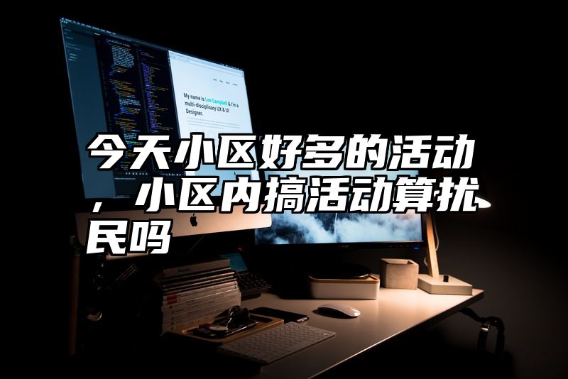 今天小区好多的活动，小区内搞活动算扰民吗