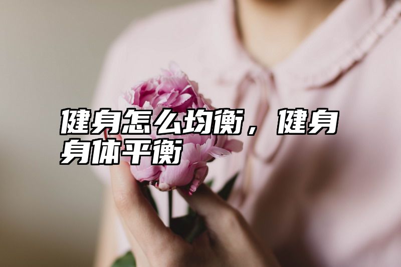 健身怎么均衡，健身身体平衡
