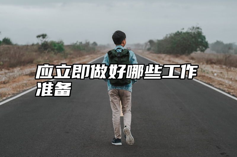 应立即做好哪些工作准备