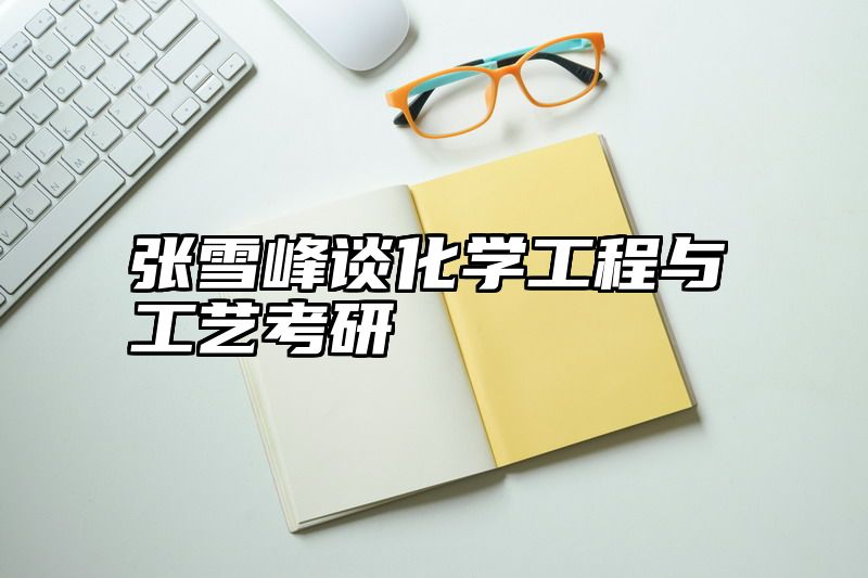 张雪峰谈化学工程与工艺考研