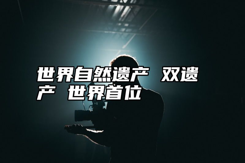 世界自然遗产 双遗产 世界首位
