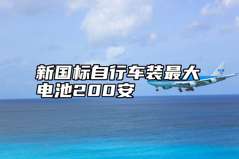 新国标自行车装最大电池200安