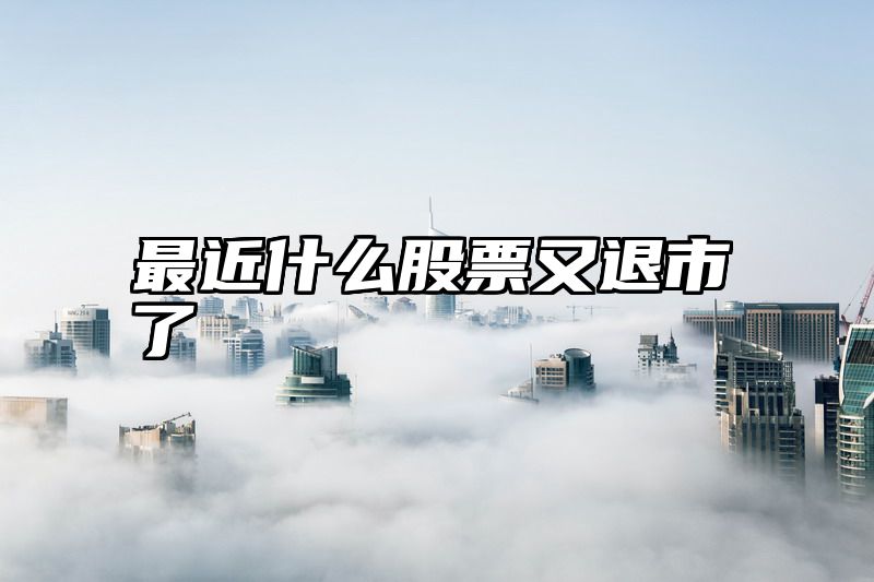 最近什么股票又退市了