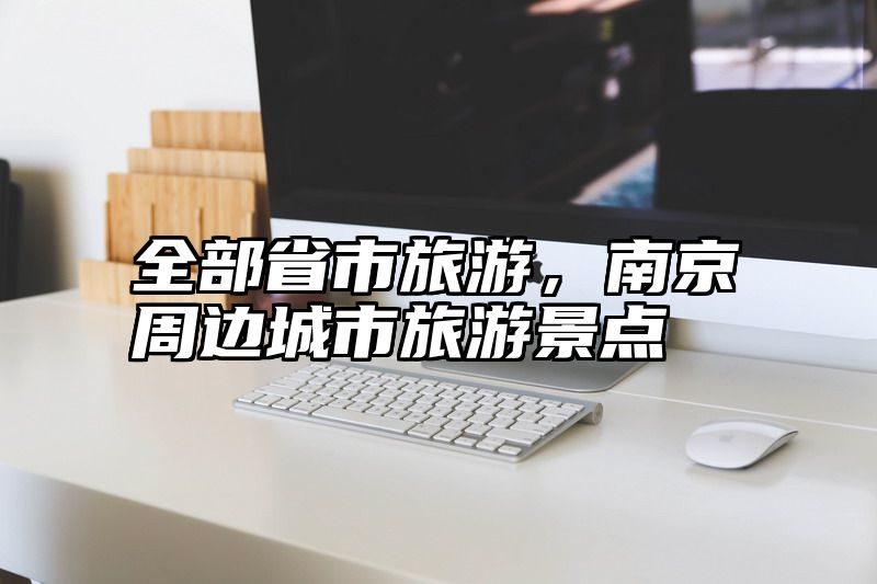 全部省市旅游，南京周边城市旅游景点