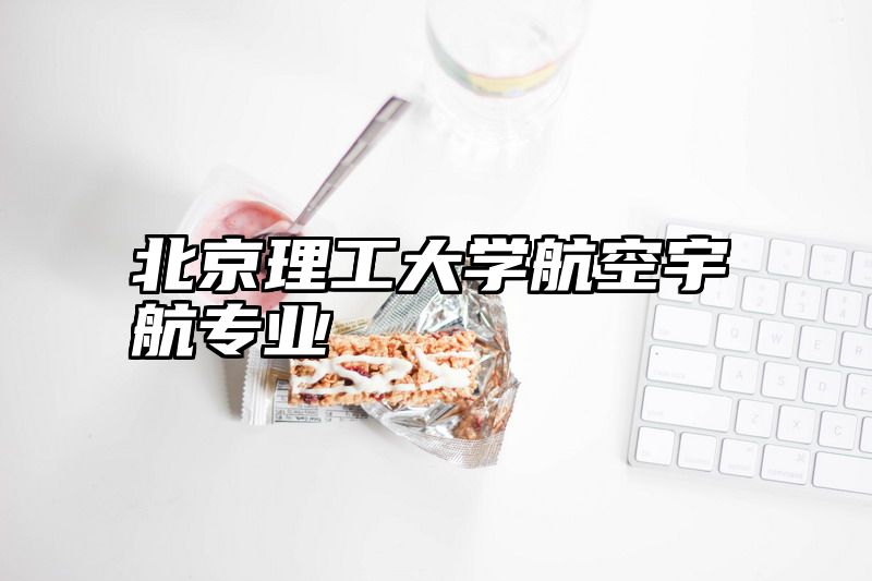 北京理工大学航空宇航专业