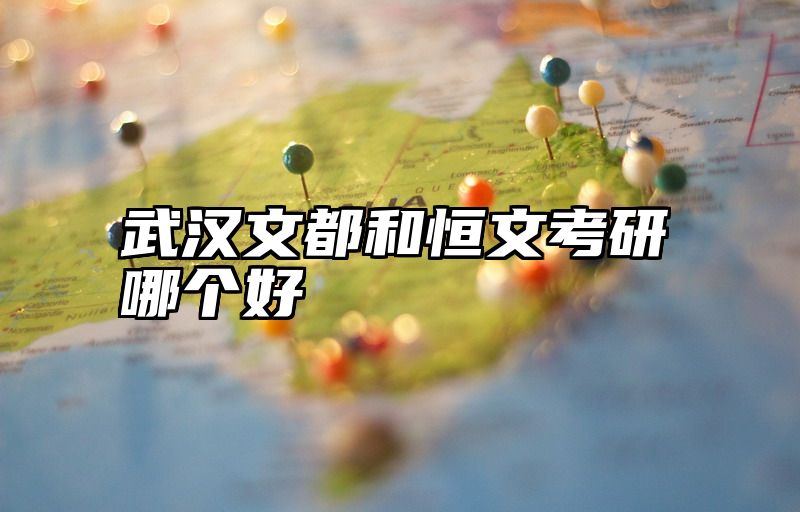 武汉文都和恒文考研哪个好