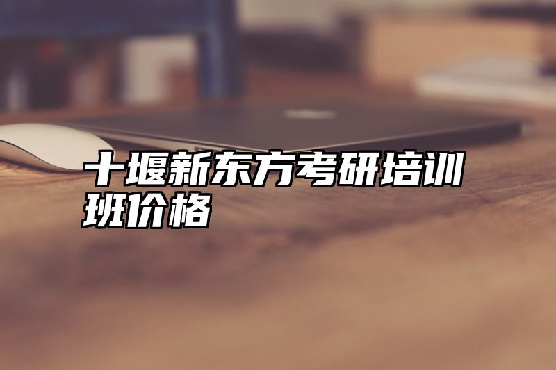 十堰新东方考研培训班价格