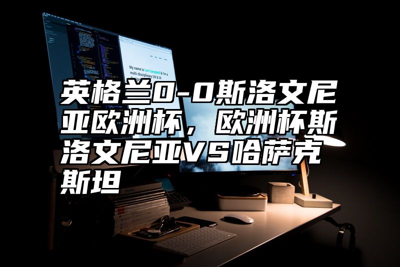 英格兰0-0斯洛文尼亚欧洲杯，欧洲杯斯洛文尼亚VS哈萨克斯坦