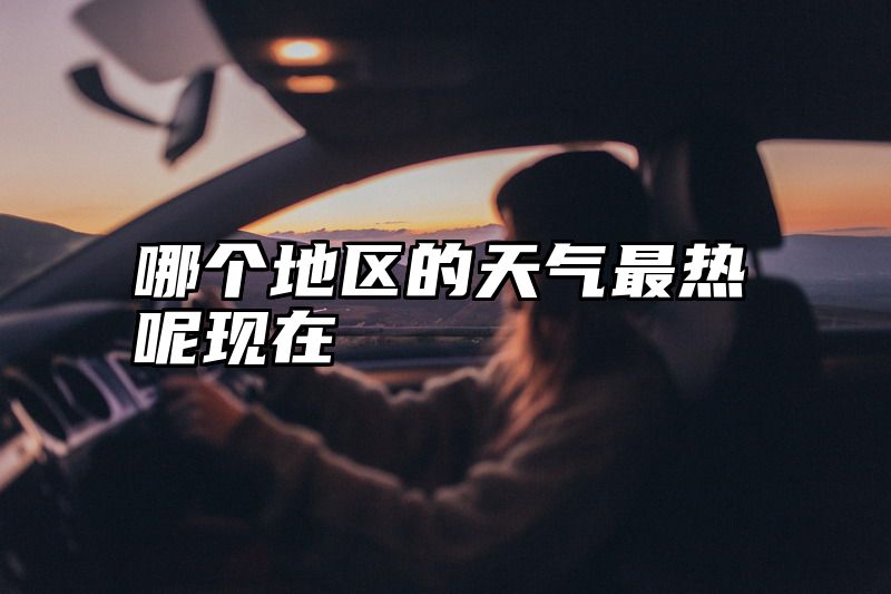 哪个地区的天气最热呢现在