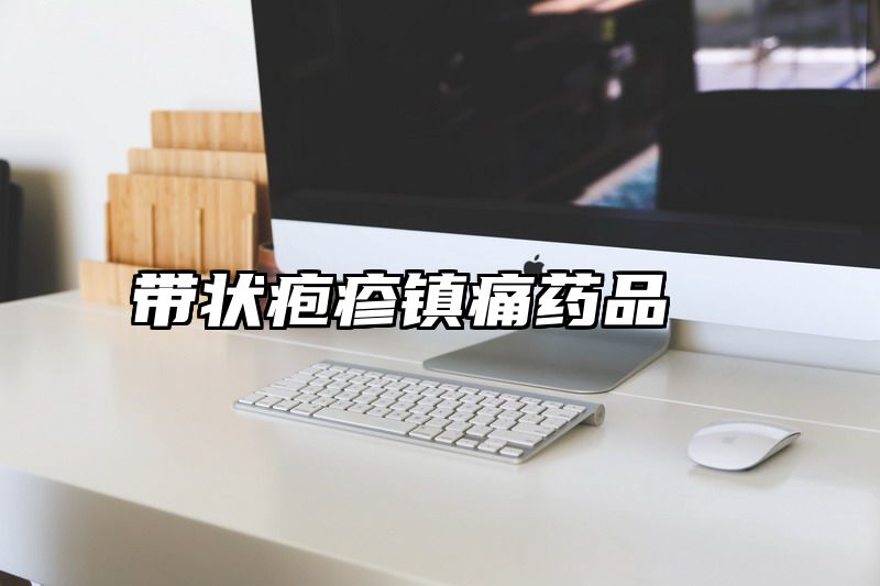 点击查看《带状疱疹镇痛药品》全文