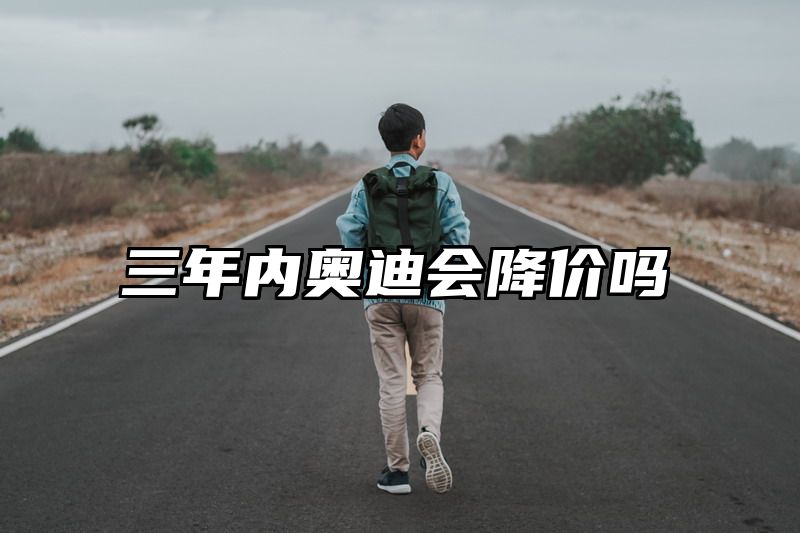 三年内奥迪会降价吗