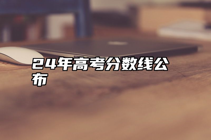 24年高考分数线公布
