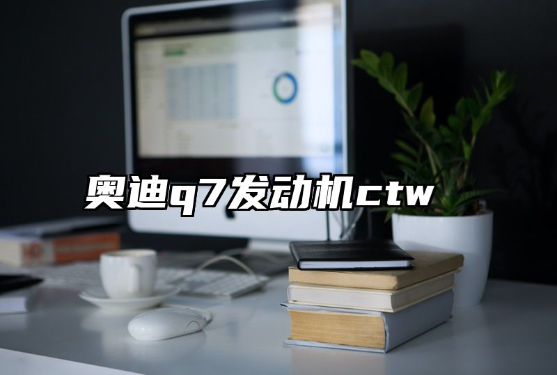 奥迪q7发动机ctw