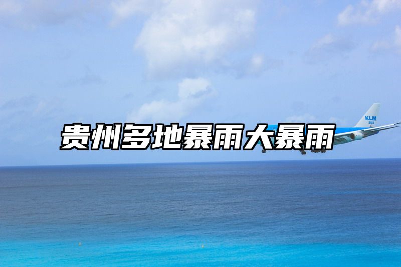 贵州多地暴雨大暴雨