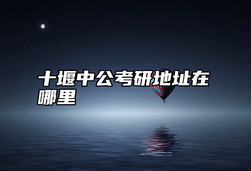 十堰中公考研地址在哪里