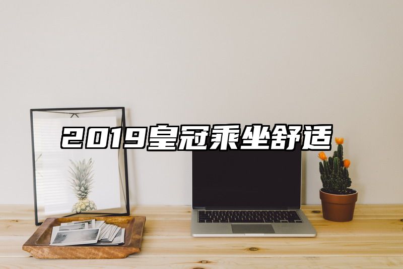 2019皇冠乘坐舒适