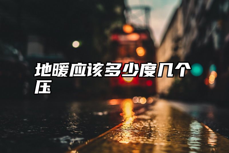 地暖应该多少度几个压