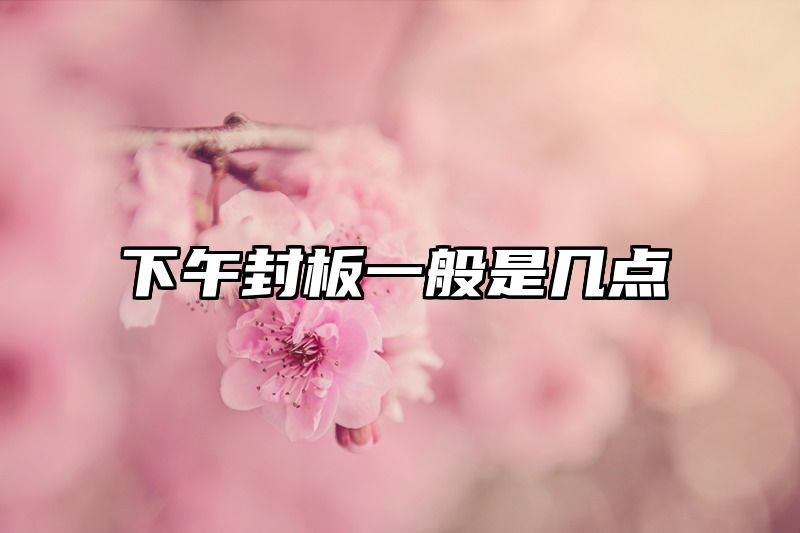 下午封板一般是几点