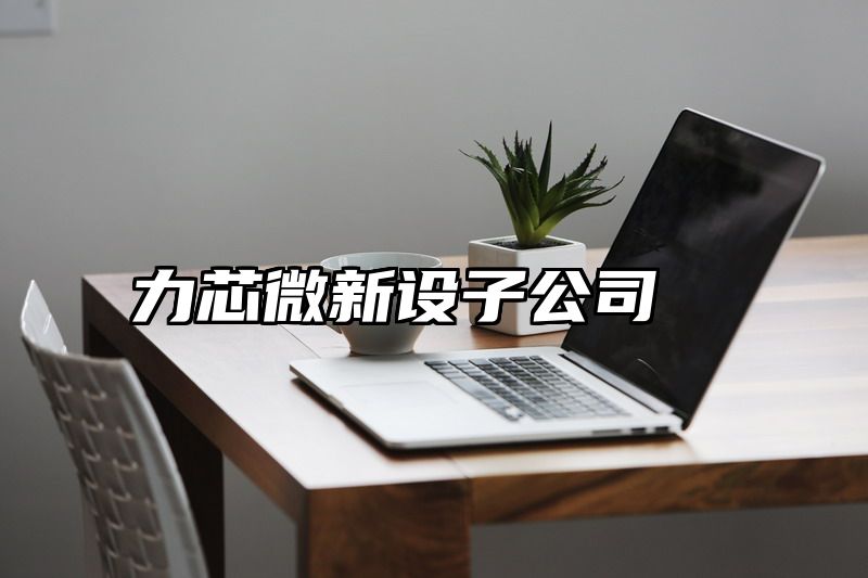 力芯微新设子公司