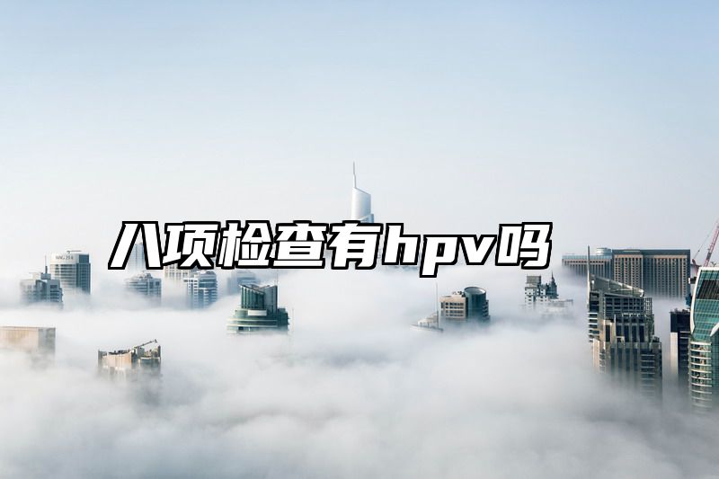 点击查看《八项检查有hpv吗》全文