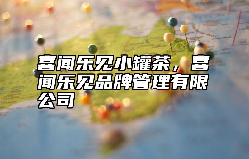 喜闻乐见小罐茶，喜闻乐见品牌管理有限公司