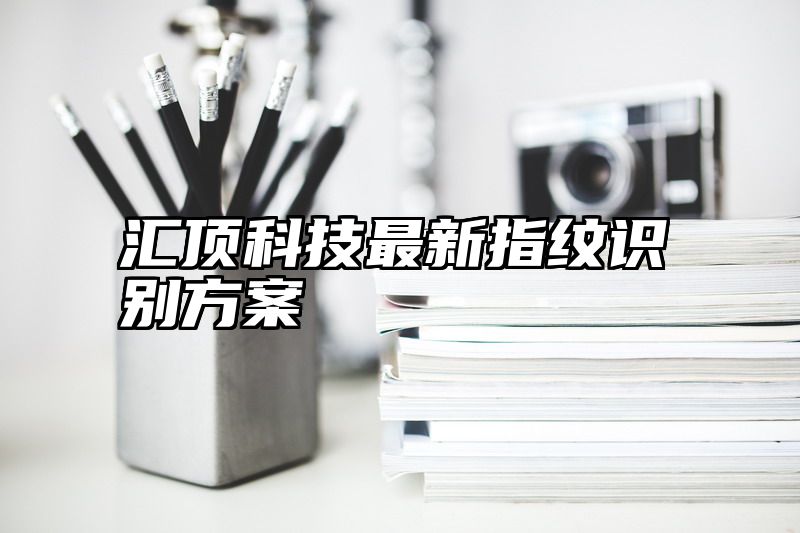 汇顶科技最新指纹识别方案