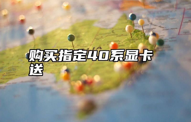 购买指定40系显卡送