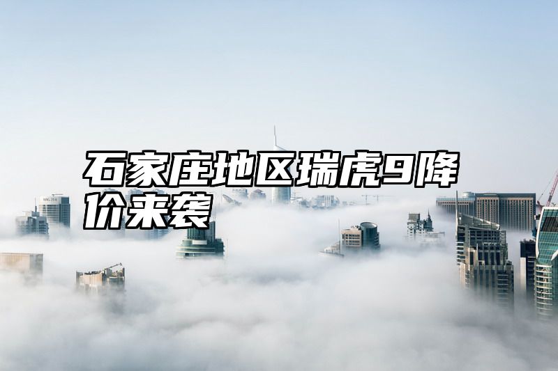 石家庄地区瑞虎9降价来袭