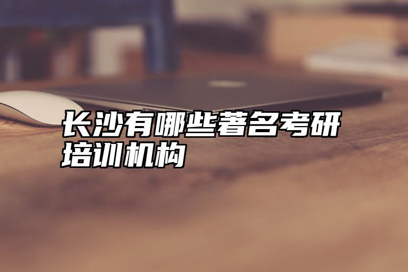 长沙有哪些著名考研培训机构