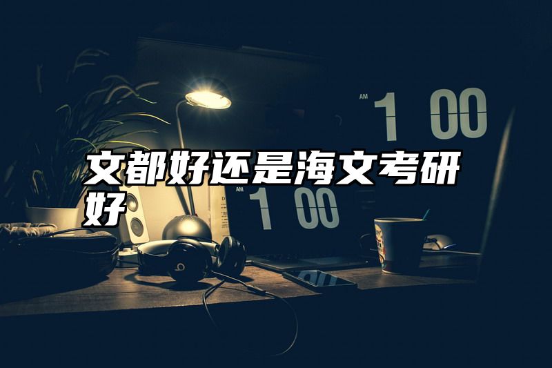 文都好还是海文考研好