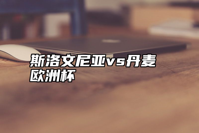 斯洛文尼亚vs丹麦欧洲杯