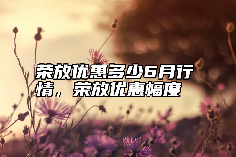 荣放优惠多少6月行情，荣放优惠幅度