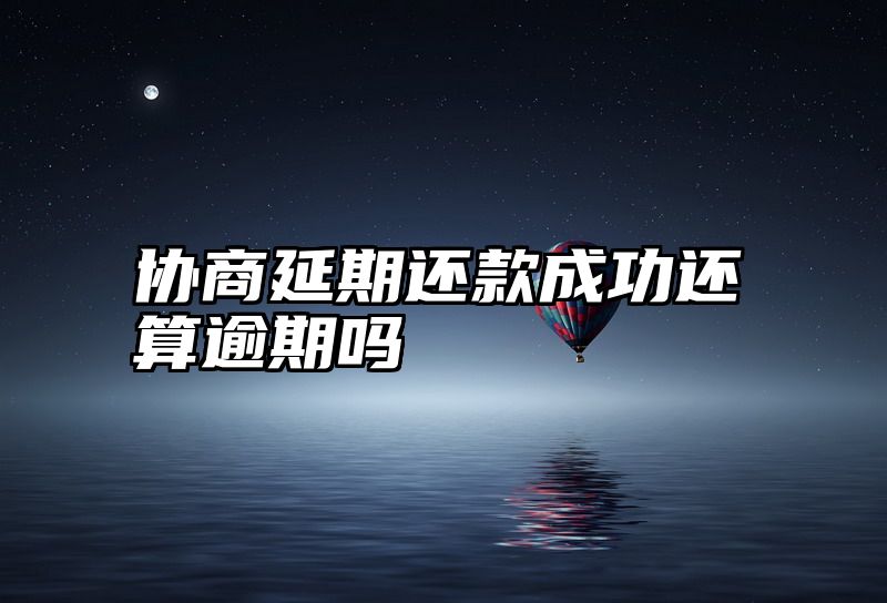 协商延期还款成功还算逾期吗