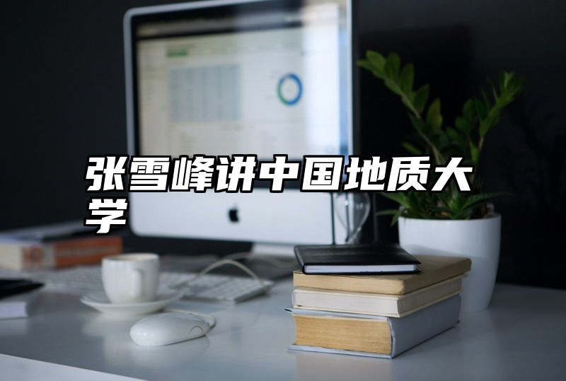 张雪峰讲中国地质大学