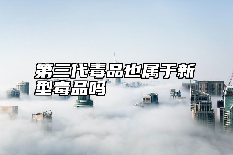 第三代毒品也属于新型毒品吗