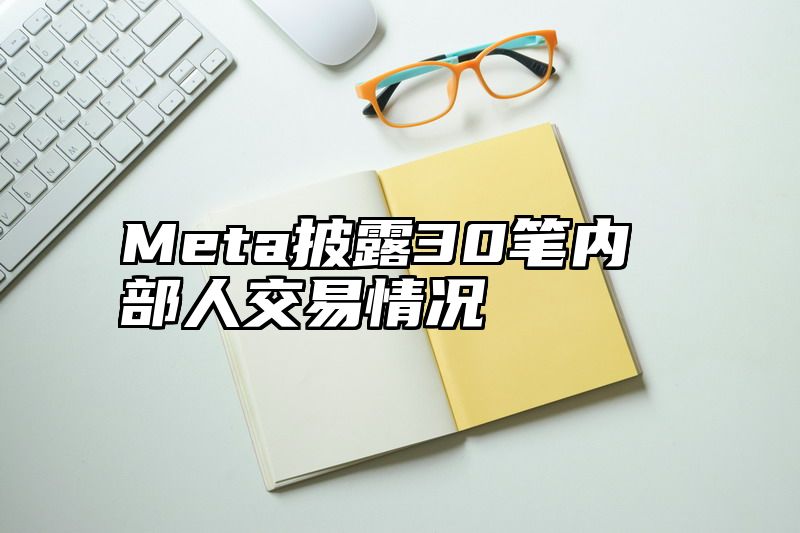 Meta披露30笔内部人交易情况