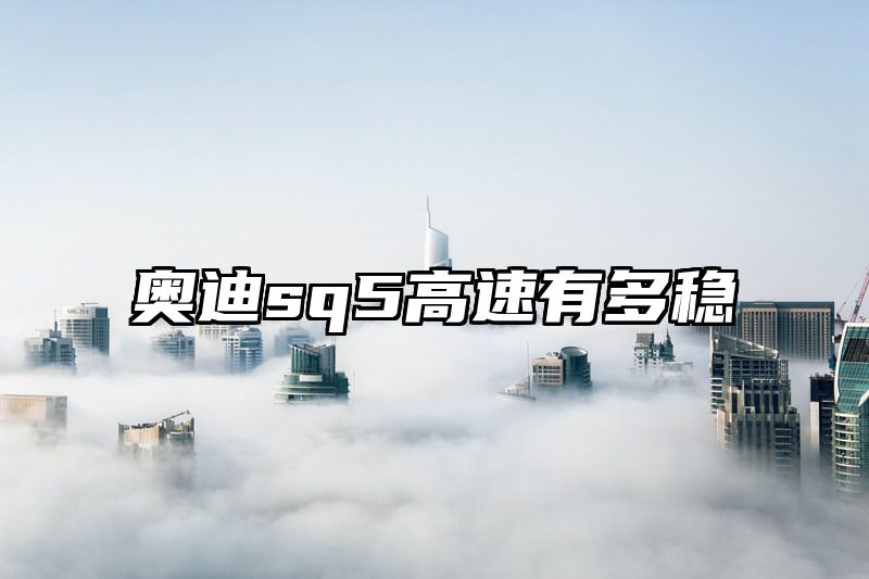 奥迪sq5高速有多稳