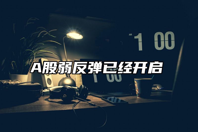 A股弱反弹已经开启