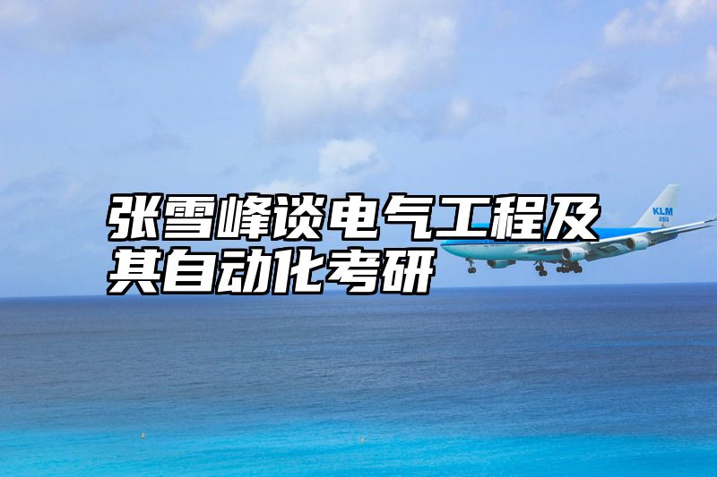 张雪峰谈电气工程及其自动化考研