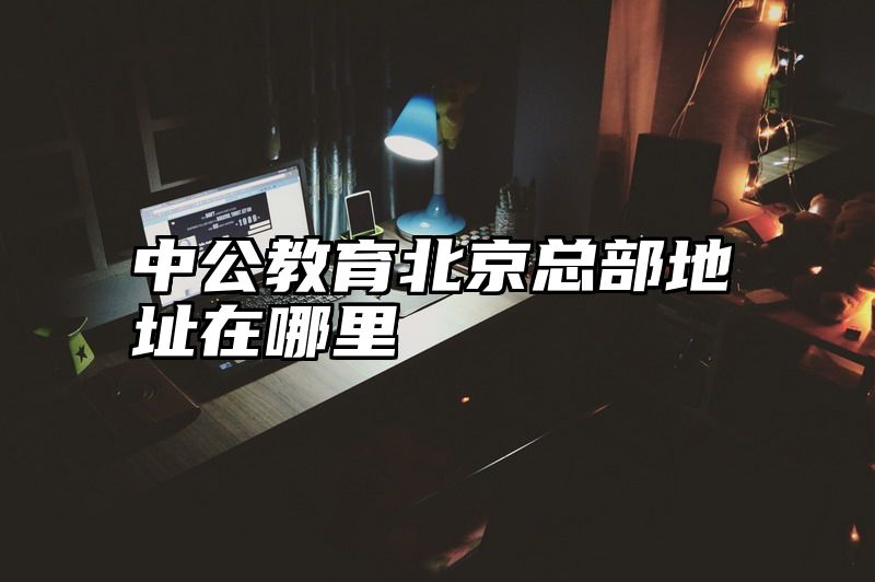 中公教育北京总部地址在哪里