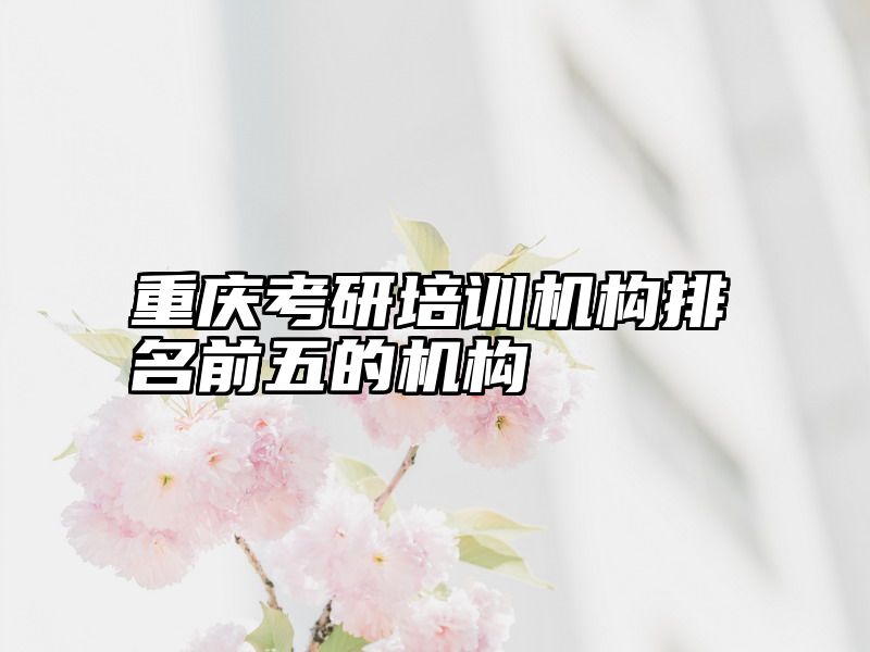 重庆考研培训机构排名前五的机构