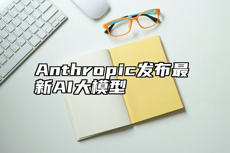 Anthropic发布最新AI大模型