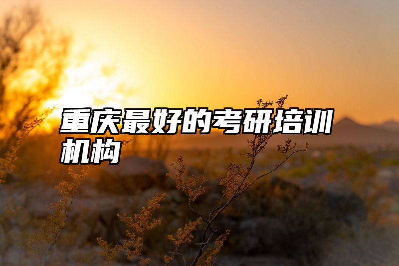 重庆最好的考研培训机构