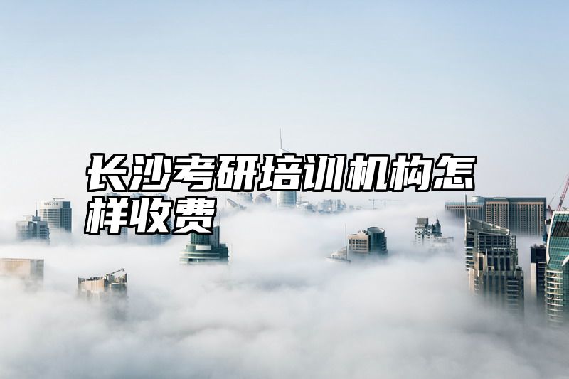 长沙考研培训机构怎样收费