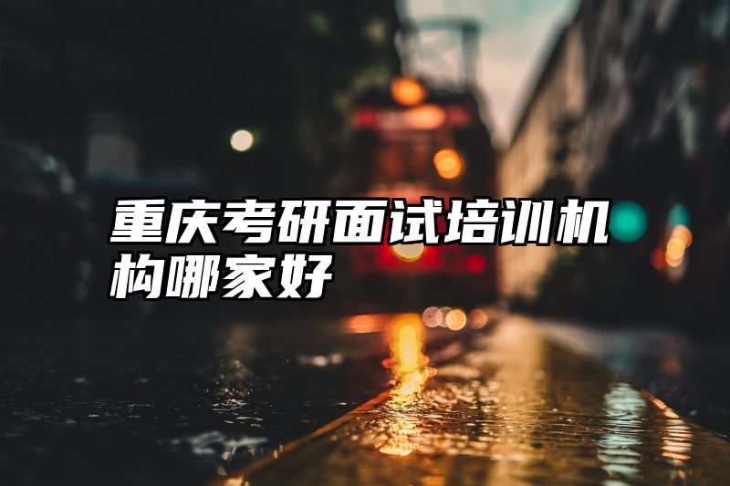 重庆考研面试培训机构哪家好